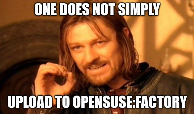 One does not simply upload to openSUSE:Factory